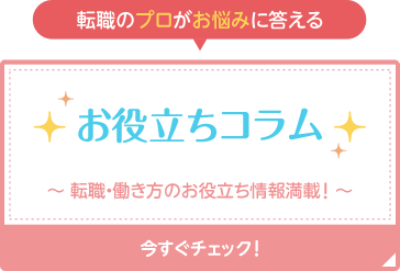 転職のプロがお悩みに答える！お役立ちコラム～転職・働き方のお役立ち情報満載！