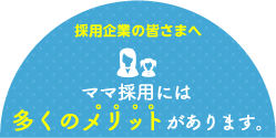 採用企業の皆さまへママ採用には多くのメリットがあります。