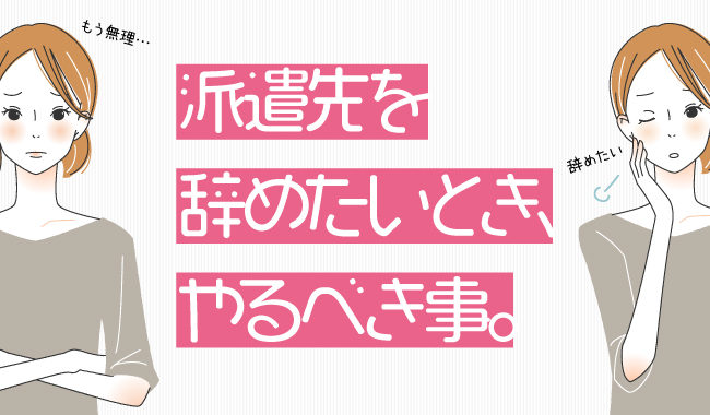 派遣先を辞めたいとき、やるべき事。